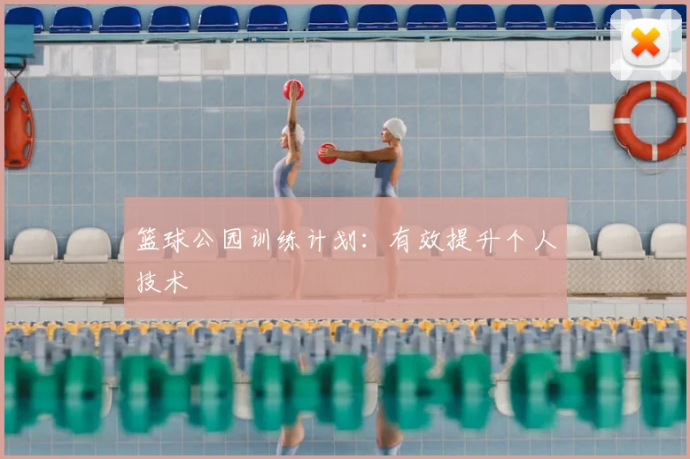 篮球公园训练计划:有效提升个人技术