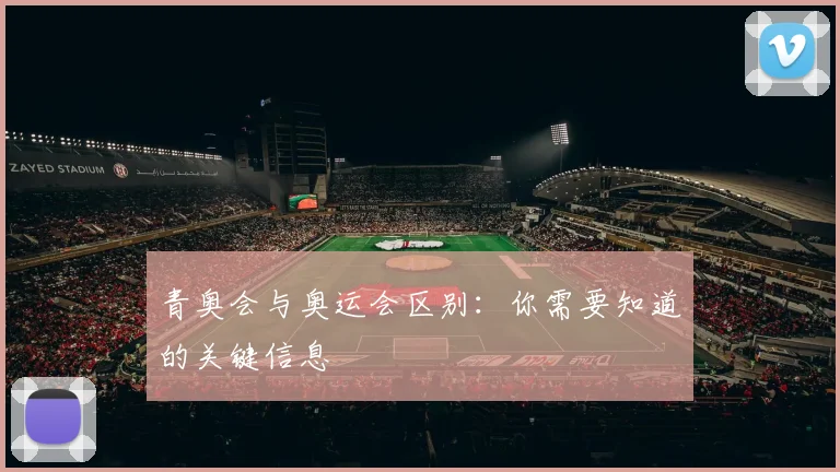 青奥会与奥运会区别:你需要知道的关键信息
